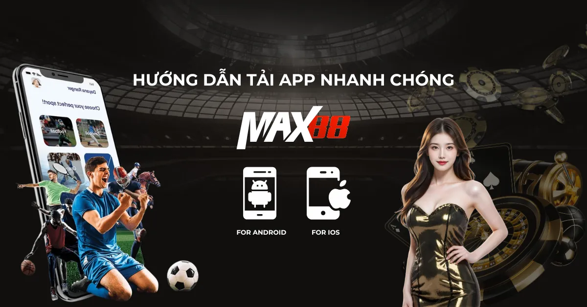 Hướng Dẫn Tải App Tại Nhà Cái Max88 – Cách Cài Đặt & Đăng Nhập Nhanh Chóng